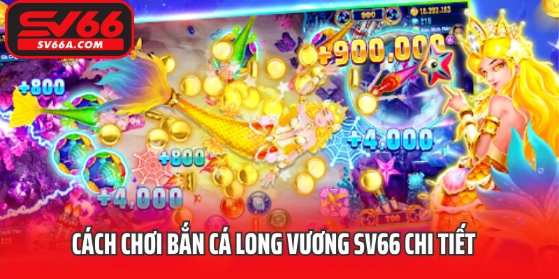 Cách chơi bắn cá Long Vương SV66 chi tiết