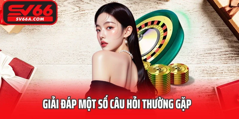 Giải đáp một số câu hỏi thường gặp