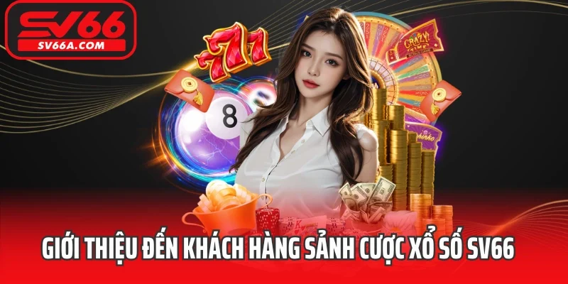 Giới thiệu đến khách hàng sảnh cược xổ số SV66