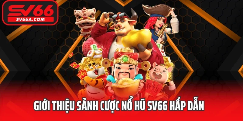 Giới thiệu sảnh cược nổ hũ SV66 hấp dẫn