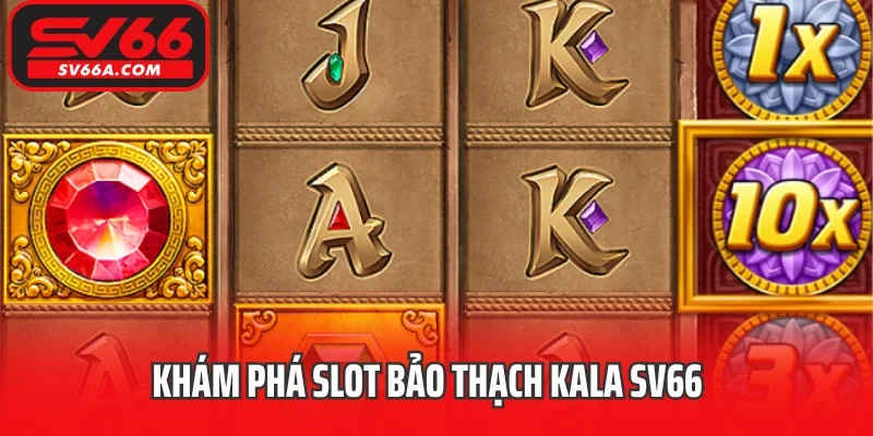 Khám phá slot bảo thạch Kala SV66