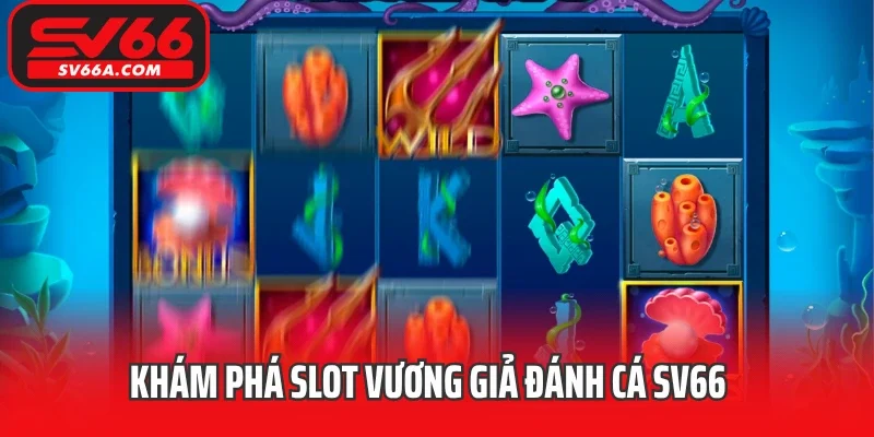 Khám phá slot Vương Giả Đánh Cá SV66