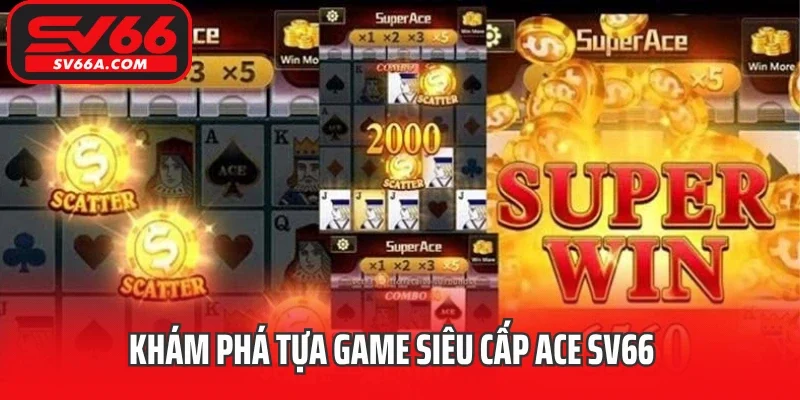 Khám phá tựa game siêu cấp ACE SV66