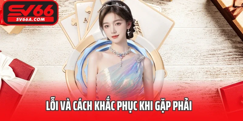 Lỗi và cách khắc phục khi gặp phải