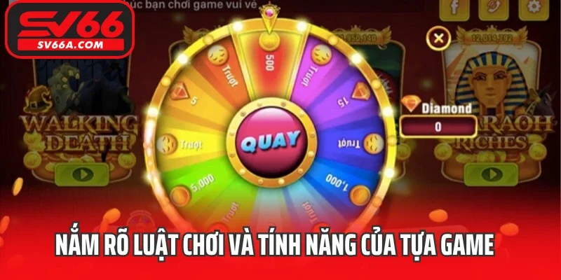 Nắm rõ luật chơi và tính năng của tựa game