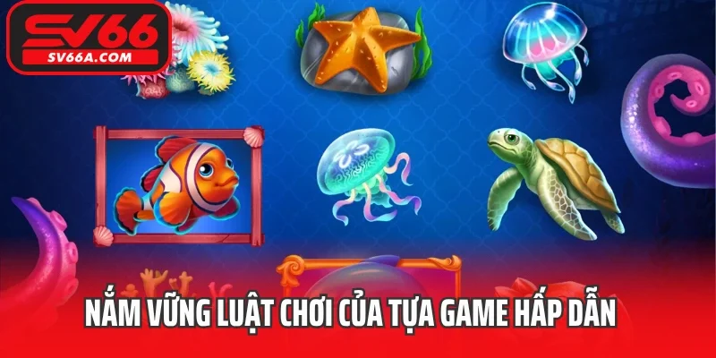 Nắm vững luật chơi của tựa game hấp dẫn