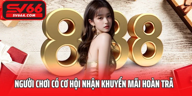 Người chơi có cơ hội nhận khuyến mãi hoàn trả