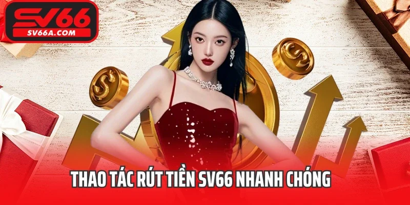 Thao tác rút tiền SV66 nhanh chóng