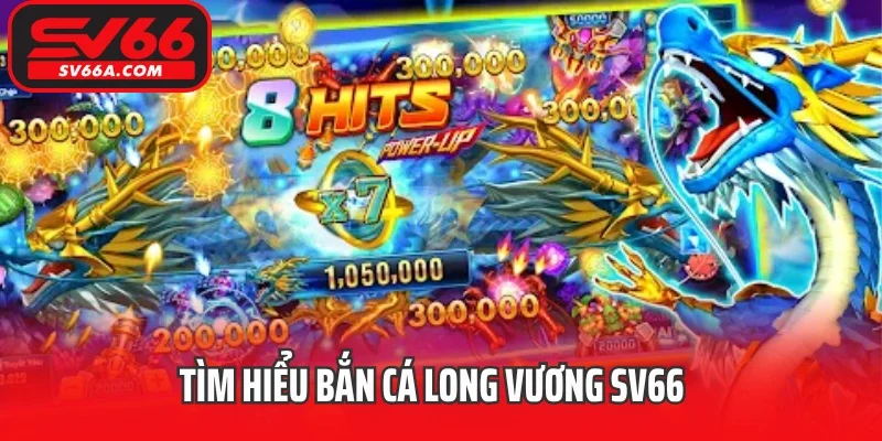 Tìm hiểu bắn cá Long Vương SV66