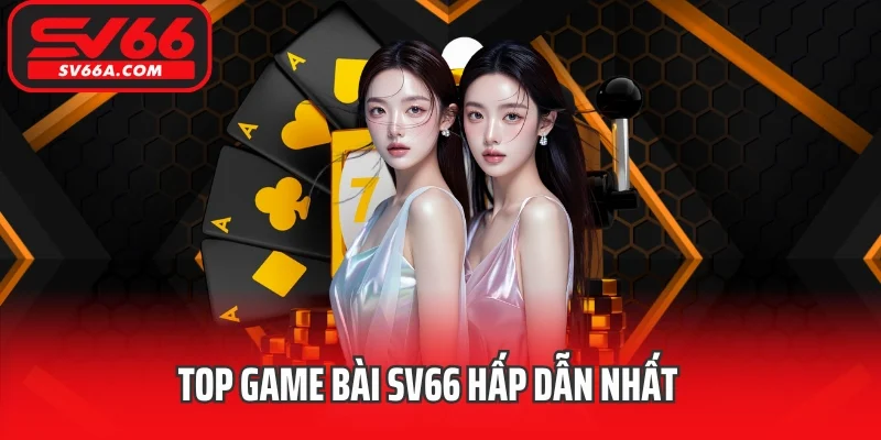 Top game bài SV66 hấp dẫn bậc nhất trên hệ thống