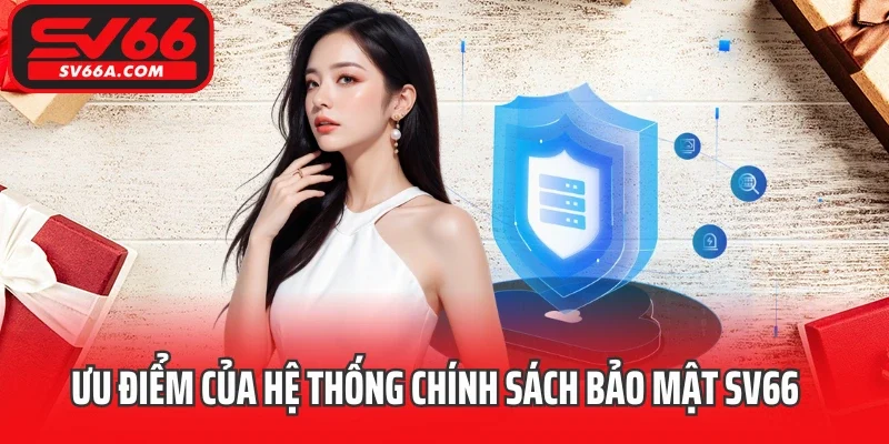 Ưu điểm của hệ thống chính sách bảo mật SV66