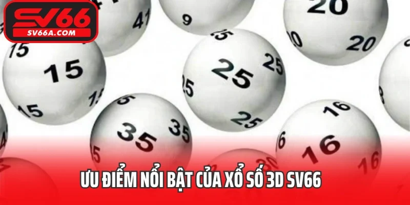 Ưu điểm nổi bật của xổ số 3D SV66