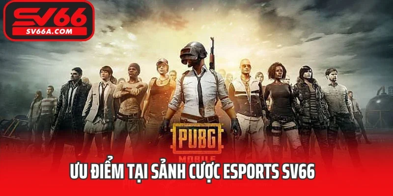 Ưu điểm tại sảnh cược Esports SV66