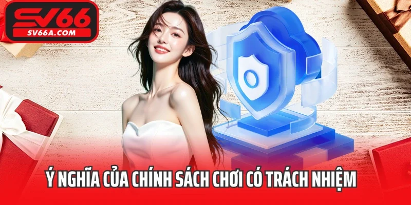 Ý nghĩa của chính sách chơi có trách nhiệm